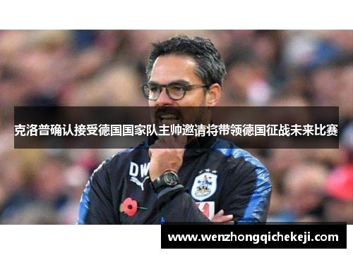 克洛普确认接受德国国家队主帅邀请将带领德国征战未来比赛