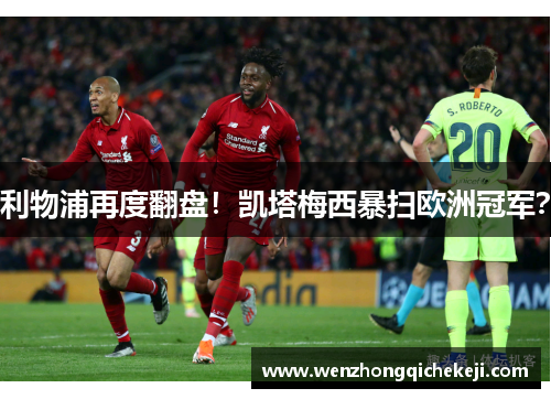 利物浦再度翻盘！凯塔梅西暴扫欧洲冠军？