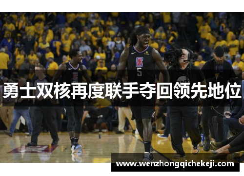 勇士双核再度联手夺回领先地位