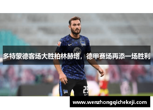 多特蒙德客场大胜柏林赫塔，德甲赛场再添一场胜利