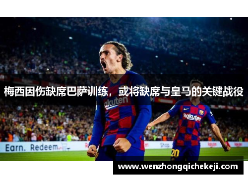 梅西因伤缺席巴萨训练，或将缺席与皇马的关键战役