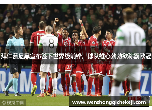 拜仁慕尼黑宣布签下世界级前锋，球队雄心勃勃欲称霸欧冠