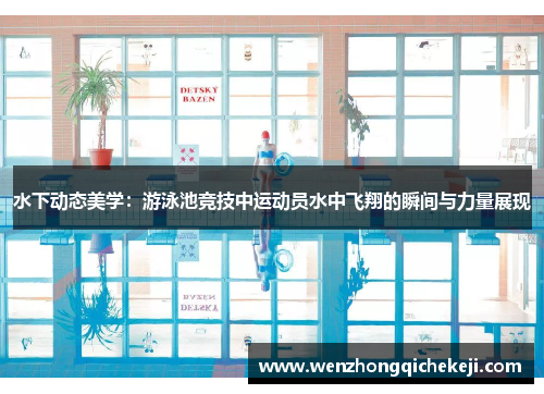 水下动态美学：游泳池竞技中运动员水中飞翔的瞬间与力量展现