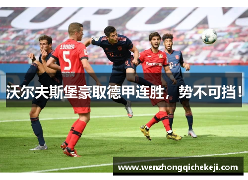 沃尔夫斯堡豪取德甲连胜，势不可挡！