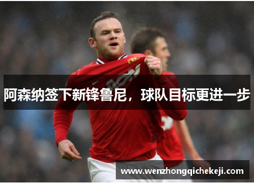 阿森纳签下新锋鲁尼，球队目标更进一步