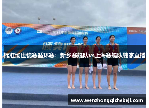 标准场世锦赛循环赛：新乡赛艇队vs上海赛艇队独家直播