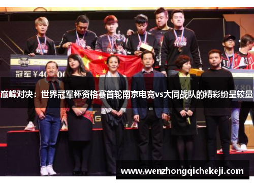 巅峰对决：世界冠军杯资格赛首轮南京电竞vs大同战队的精彩纷呈较量